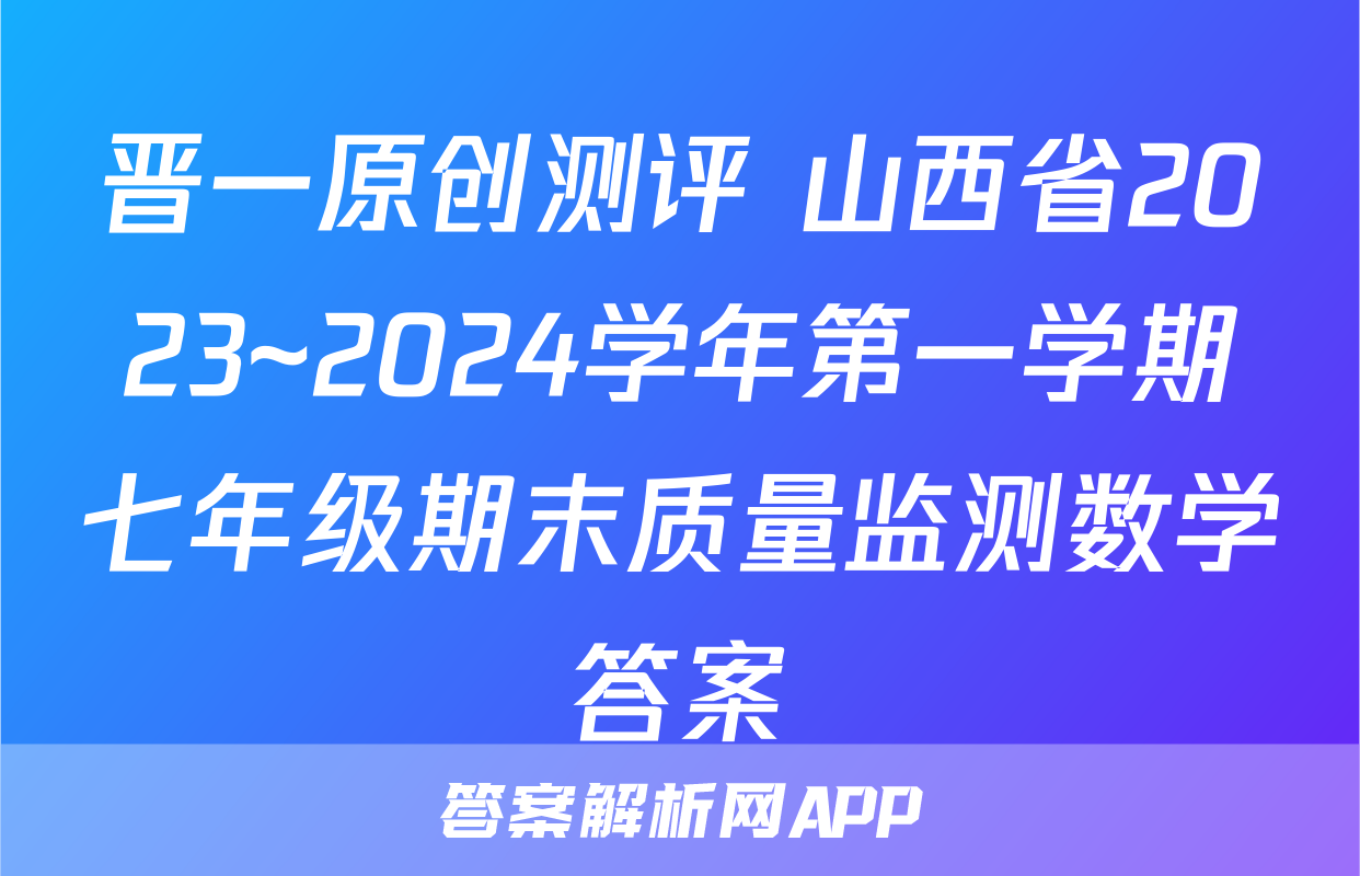 晋一原创测评 山西省2023~2024学年第一学期七年级期末质量监测数学答案